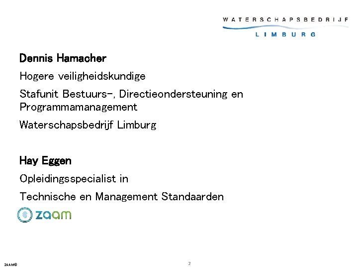 Dennis Hamacher Hogere veiligheidskundige Stafunit Bestuurs-, Directieondersteuning en Programmamanagement Waterschapsbedrijf Limburg Hay Eggen Opleidingsspecialist