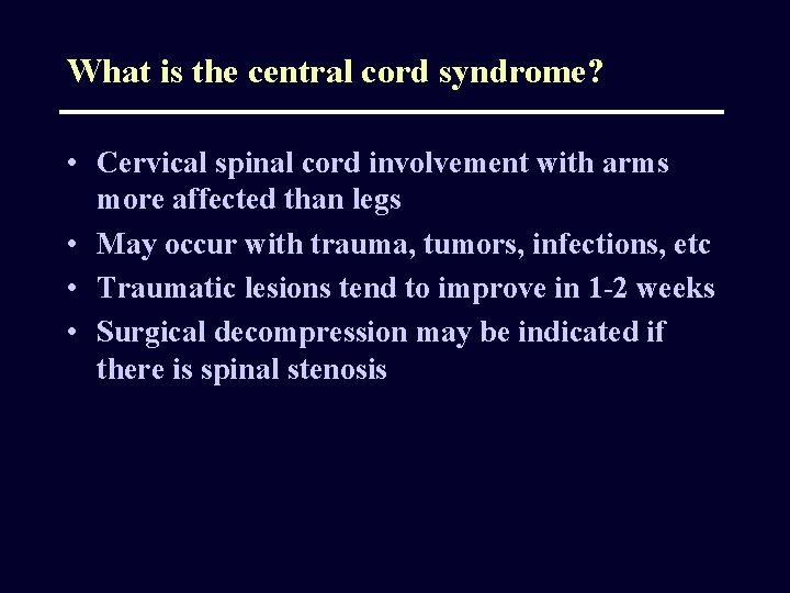 What is the central cord syndrome? • Cervical spinal cord involvement with arms more