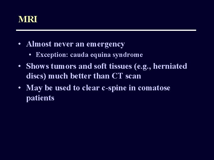 MRI • Almost never an emergency • Exception: cauda equina syndrome • Shows tumors