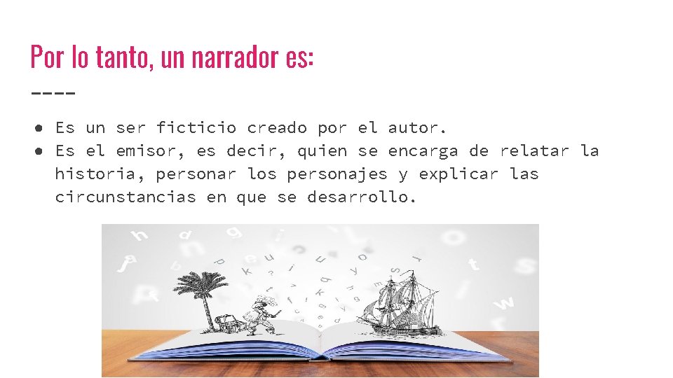 Por lo tanto, un narrador es: ● Es un ser ficticio creado por el