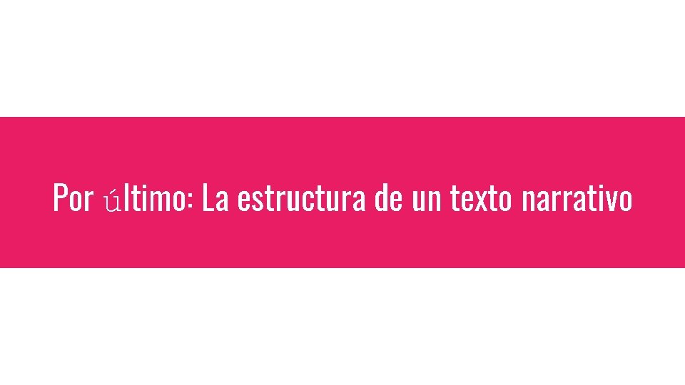 Por último: La estructura de un texto narrativo 