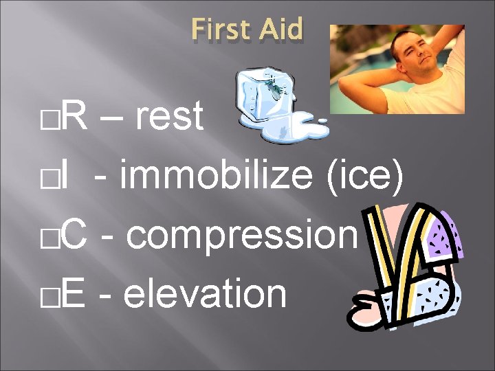First Aid �R – rest �I - immobilize (ice) �C - compression �E -