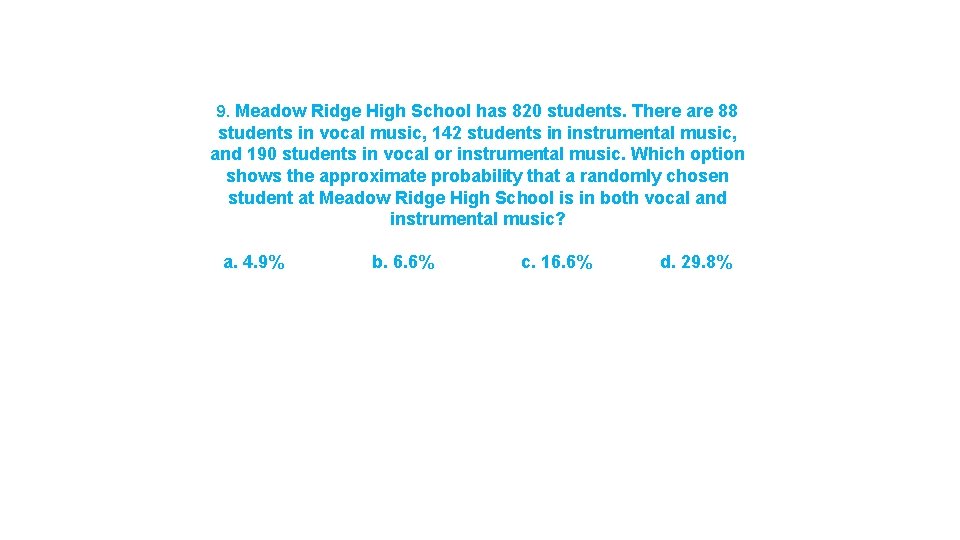 9. Meadow Ridge High School has 820 students. There are 88 students in vocal