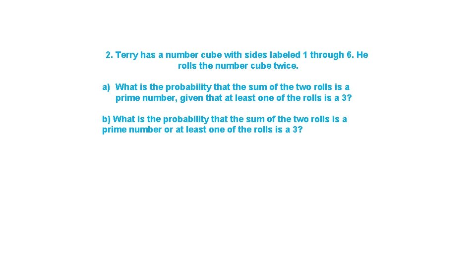 2. Terry has a number cube with sides labeled 1 through 6. He rolls