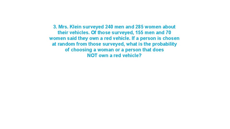 3. Mrs. Klein surveyed 240 men and 285 women about their vehicles. Of those