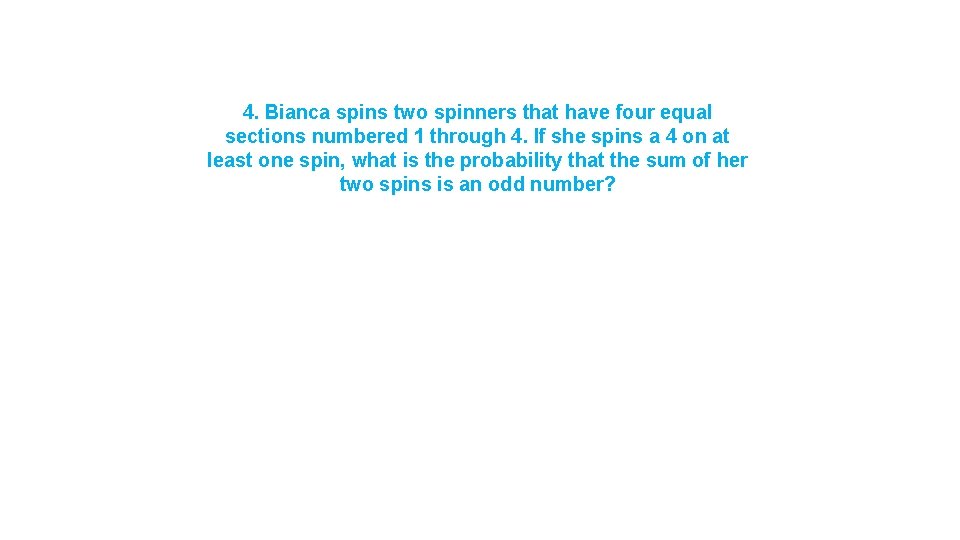 4. Bianca spins two spinners that have four equal sections numbered 1 through 4.