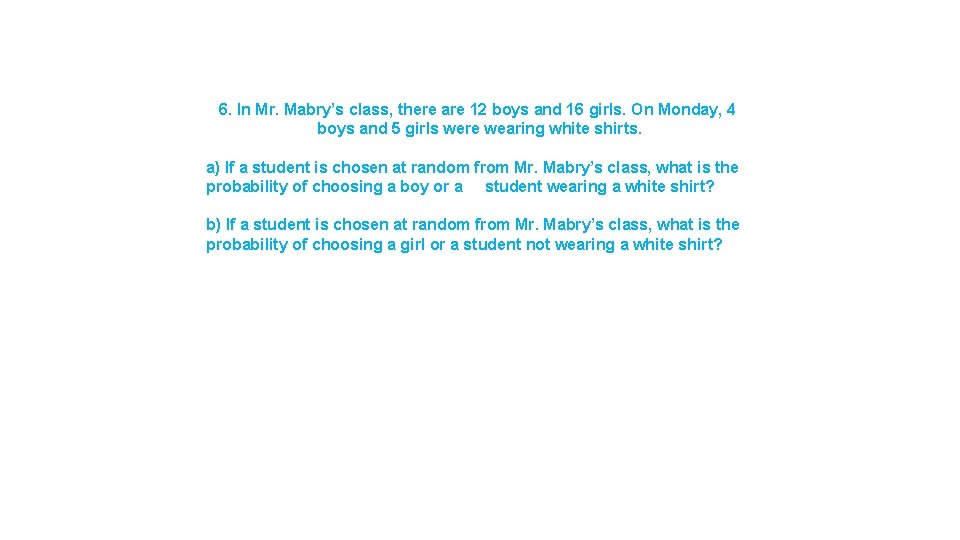 6. In Mr. Mabry’s class, there are 12 boys and 16 girls. On Monday,