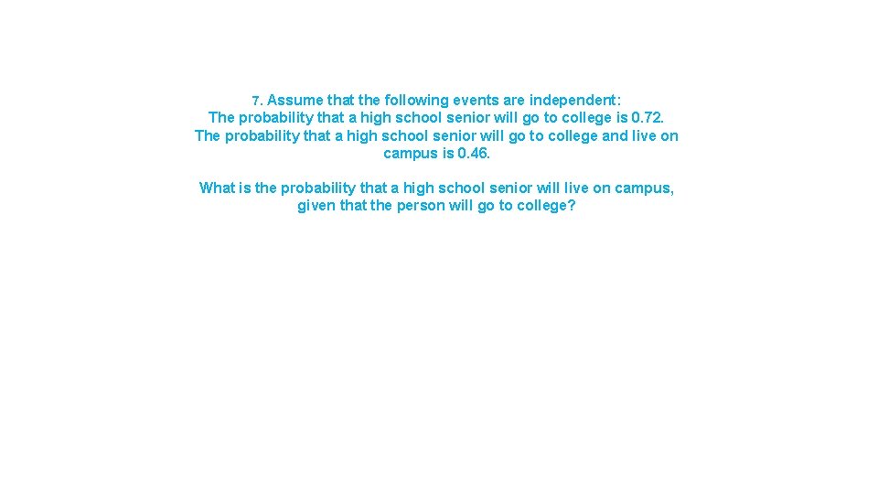 7. Assume that the following events are independent: The probability that a high school