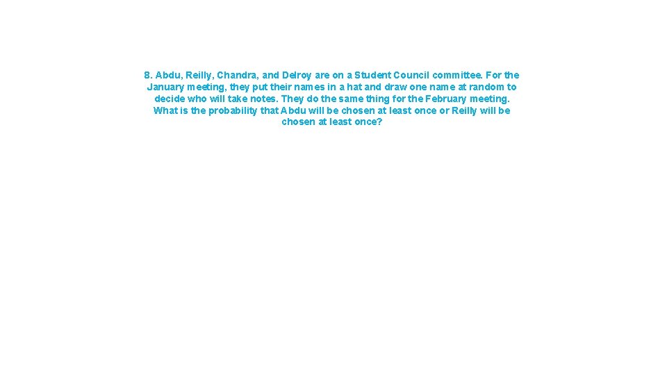 8. Abdu, Reilly, Chandra, and Delroy are on a Student Council committee. For the