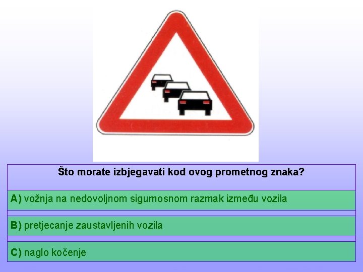 Što morate izbjegavati kod ovog prometnog znaka? A) vožnja na nedovoljnom sigurnosnom razmak između