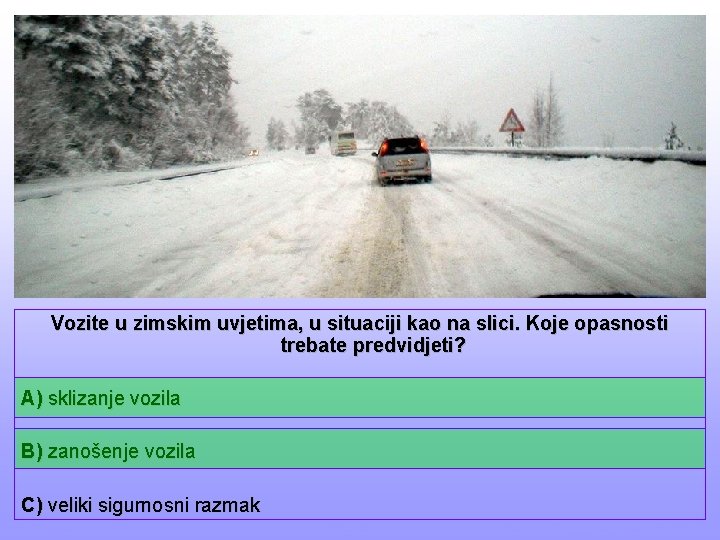 Vozite u zimskim uvjetima, u situaciji kao na slici. Koje opasnosti trebate predvidjeti? A)