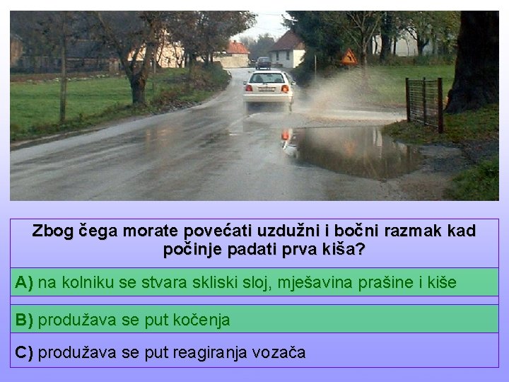 Zbog čega morate povećati uzdužni i bočni razmak kad počinje padati prva kiša? A)