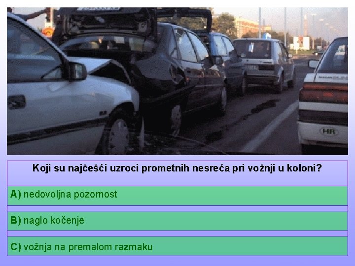 Koji su najčešći uzroci prometnih nesreća pri vožnji u koloni? A) nedovoljna pozornost B)