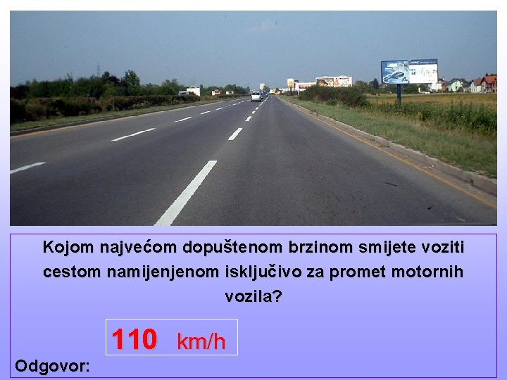 Kojom najvećom dopuštenom brzinom smijete voziti cestom namijenjenom isključivo za promet motornih vozila? Odgovor: