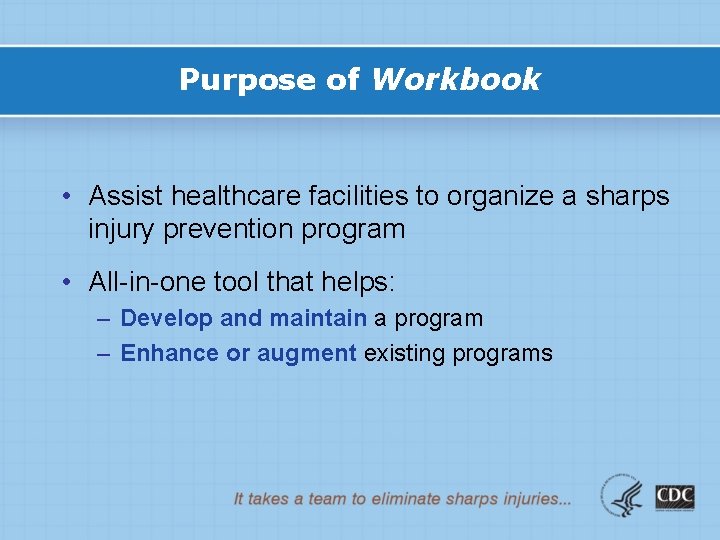 Purpose of Workbook • Assist healthcare facilities to organize a sharps injury prevention program
