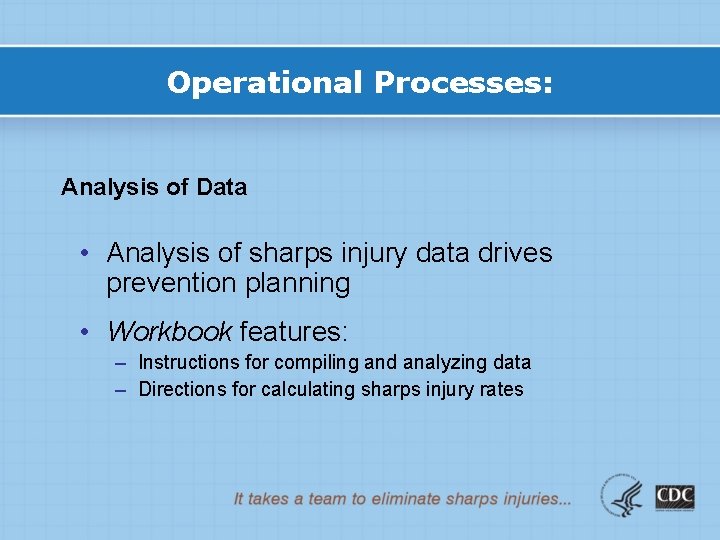 Operational Processes: Analysis of Data • Analysis of sharps injury data drives prevention planning