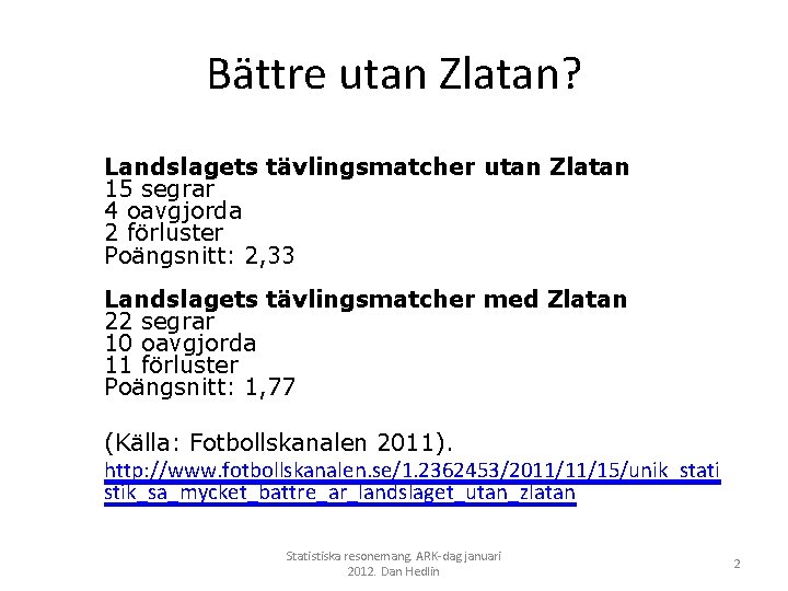Bättre utan Zlatan? Landslagets tävlingsmatcher utan Zlatan 15 segrar 4 oavgjorda 2 förluster Poängsnitt: