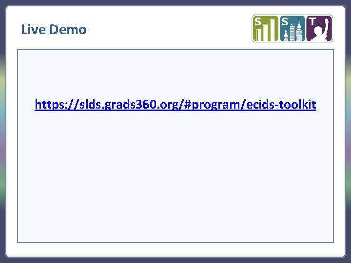 Live Demo https: //slds. grads 360. org/#program/ecids-toolkit 