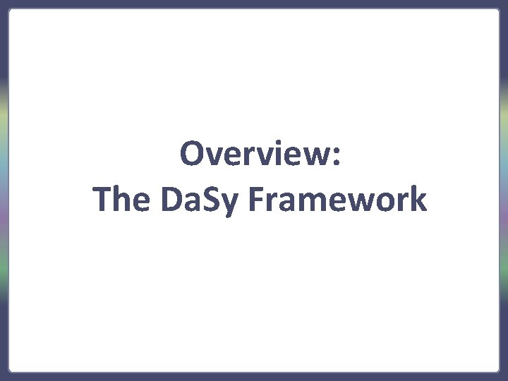 Overview: The Da. Sy Framework 