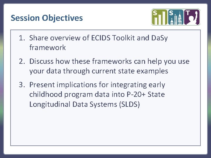 Session Objectives 1. Share overview of ECIDS Toolkit and Da. Sy framework 2. Discuss