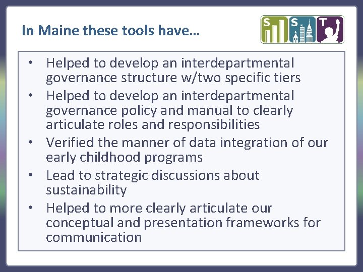 In Maine these tools have… • Helped to develop an interdepartmental governance structure w/two