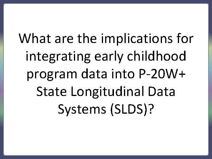 What are the implications for integrating early childhood program data into P-20 W+ State