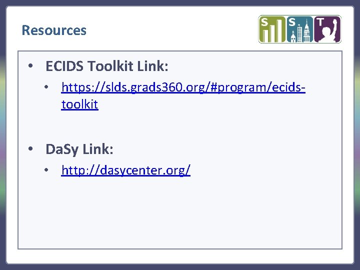 Resources • ECIDS Toolkit Link: • https: //slds. grads 360. org/#program/ecidstoolkit • Da. Sy