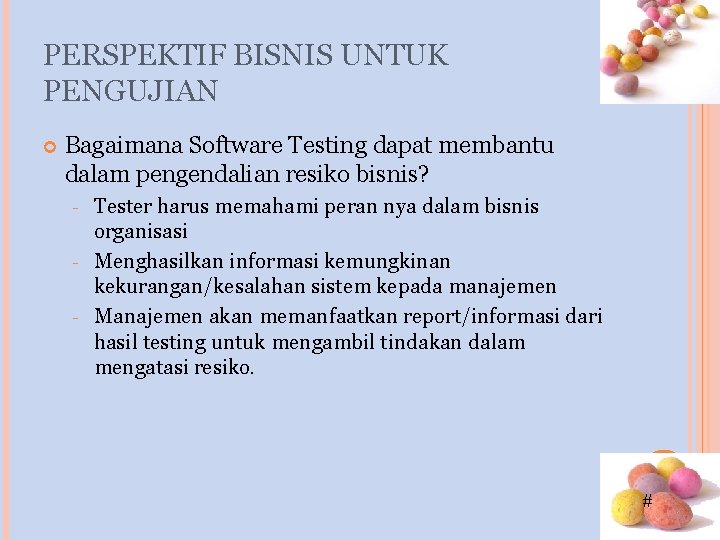 PERSPEKTIF BISNIS UNTUK PENGUJIAN Bagaimana Software Testing dapat membantu dalam pengendalian resiko bisnis? Tester PERSPEKTIF BISNIS UNTUK PENGUJIAN Bagaimana Software Testing dapat membantu dalam pengendalian resiko bisnis? Tester