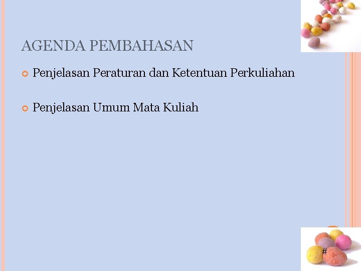 AGENDA PEMBAHASAN Penjelasan Peraturan dan Ketentuan Perkuliahan Penjelasan Umum Mata Kuliah # AGENDA PEMBAHASAN Penjelasan Peraturan dan Ketentuan Perkuliahan Penjelasan Umum Mata Kuliah #