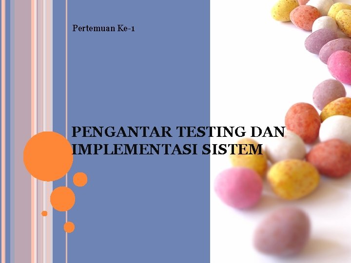 Pertemuan Ke-1 PENGANTAR TESTING DAN IMPLEMENTASI SISTEM # Pertemuan Ke-1 PENGANTAR TESTING DAN IMPLEMENTASI SISTEM #