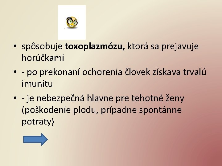  • spôsobuje toxoplazmózu, ktorá sa prejavuje horúčkami • - po prekonaní ochorenia človek