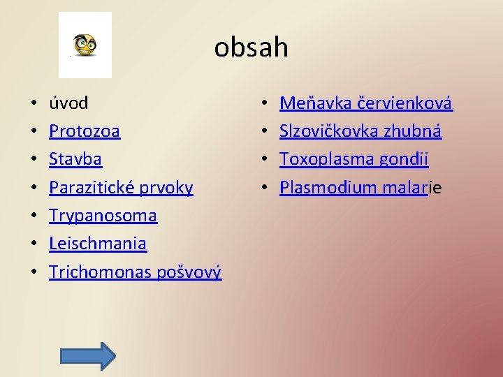 obsah • • úvod Protozoa Stavba Parazitické prvoky Trypanosoma Leischmania Trichomonas pošvový • •