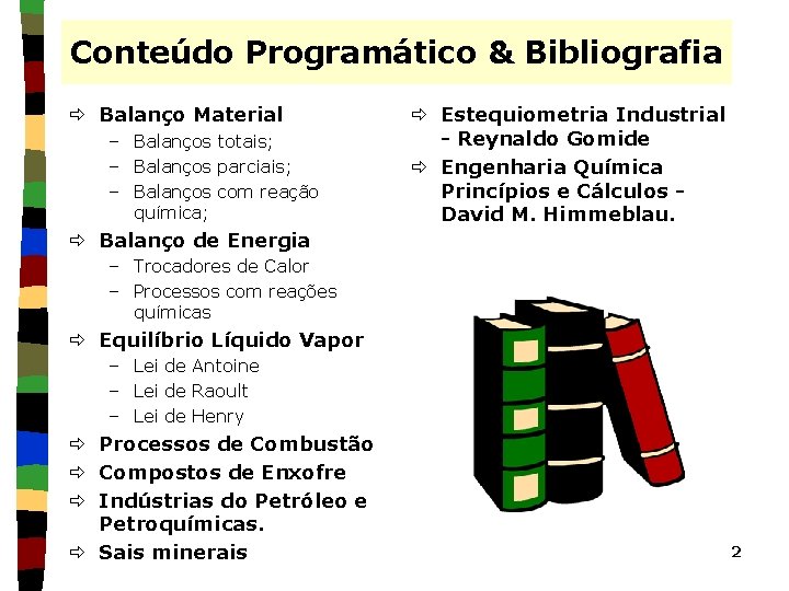 Conteúdo Programático & Bibliografia ð Balanço Material – Balanços totais; – Balanços parciais; –
