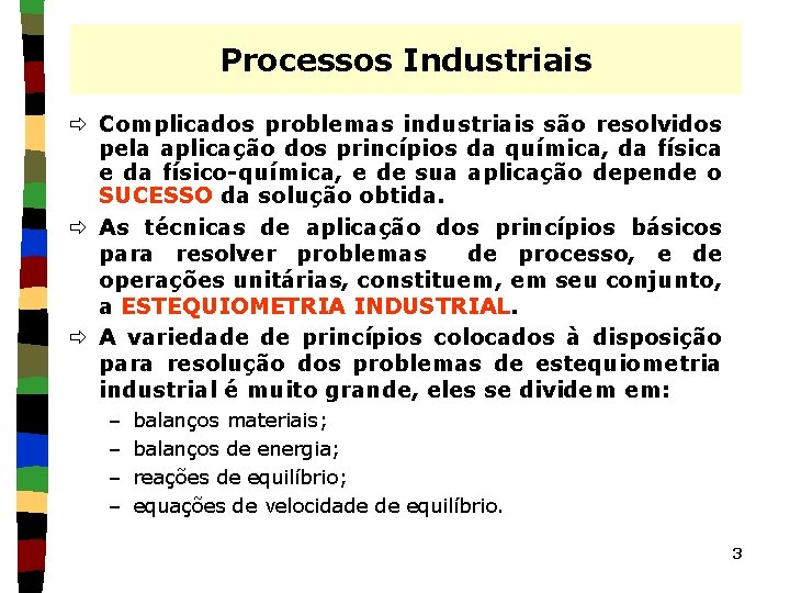 Processos Industriais ð Complicados problemas industriais são resolvidos pela aplicação dos princípios da química,