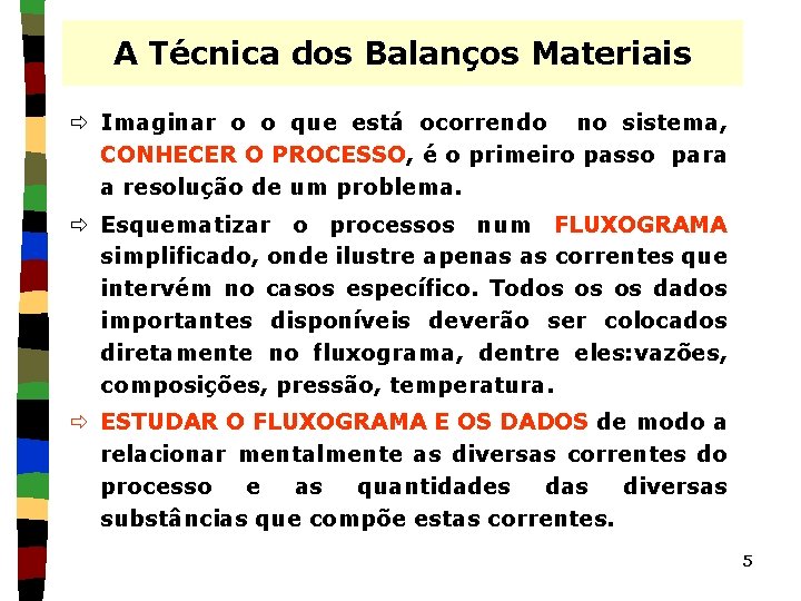 A Técnica dos Balanços Materiais ð Imaginar o o que está ocorrendo no sistema,