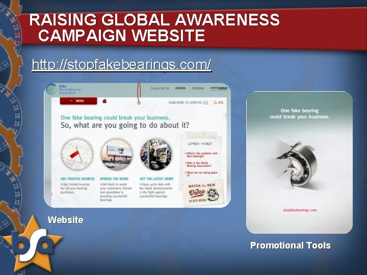 RAISING GLOBAL AWARENESS CAMPAIGN WEBSITE http: //stopfakebearings. com/ Website Promotional Tools 