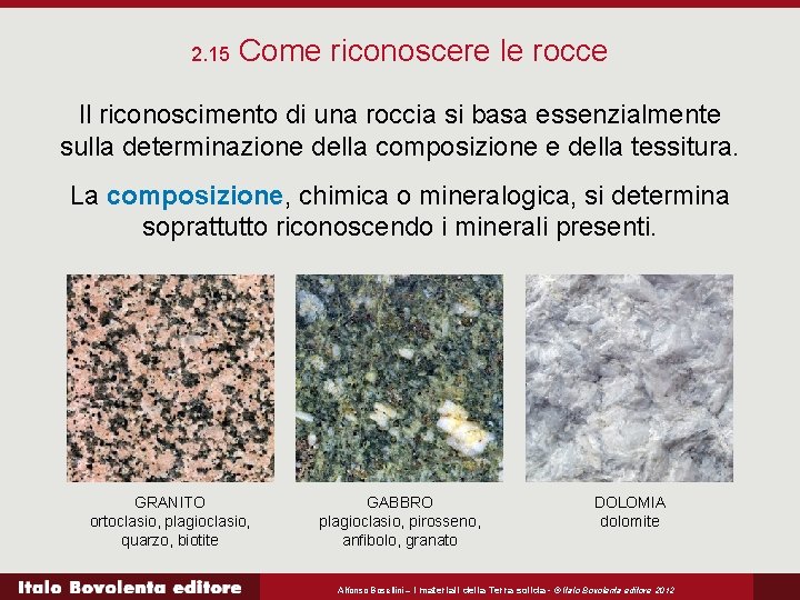 2. 15 Come riconoscere le rocce Il riconoscimento di una roccia si basa essenzialmente