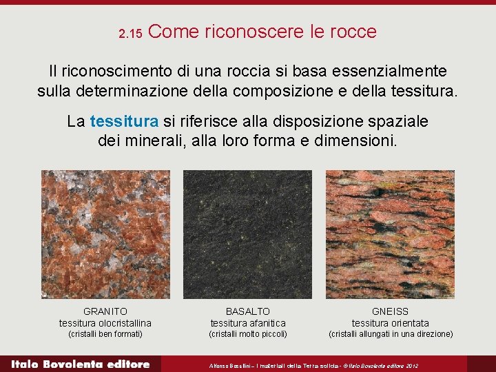 2. 15 Come riconoscere le rocce Il riconoscimento di una roccia si basa essenzialmente