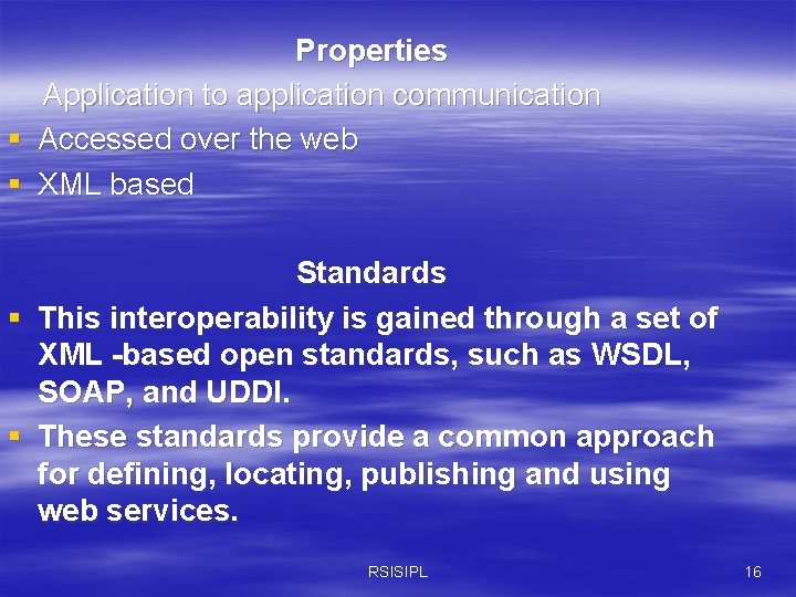 § § Properties Application to application communication Accessed over the web XML based Standards