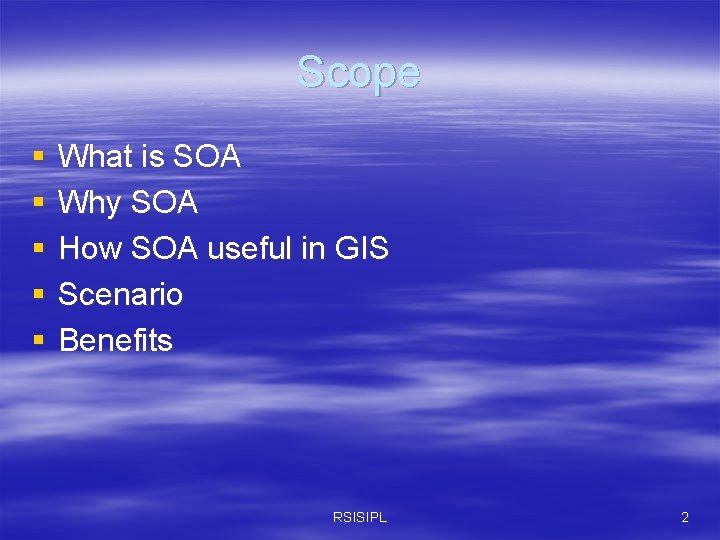 Scope § § § What is SOA Why SOA How SOA useful in GIS