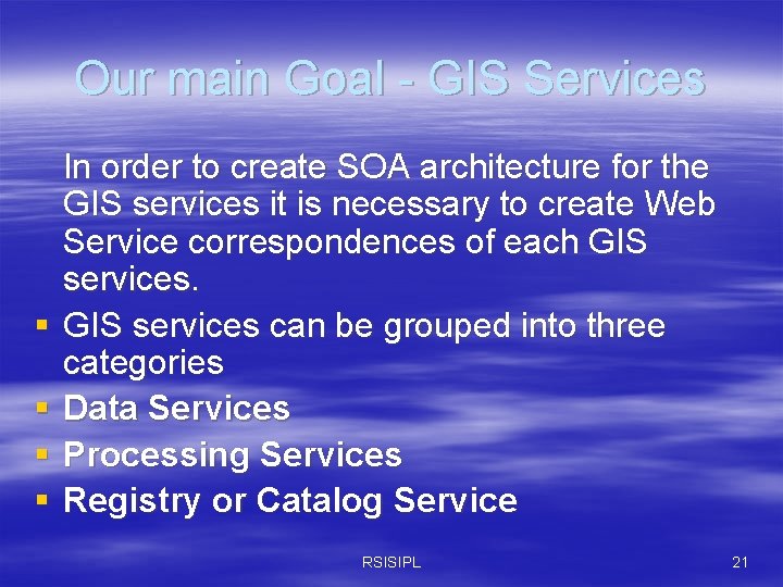 Our main Goal - GIS Services § § In order to create SOA architecture