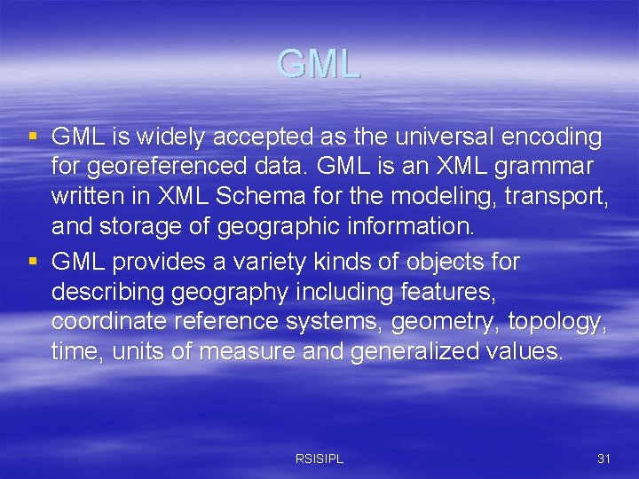 GML § GML is widely accepted as the universal encoding for georeferenced data. GML