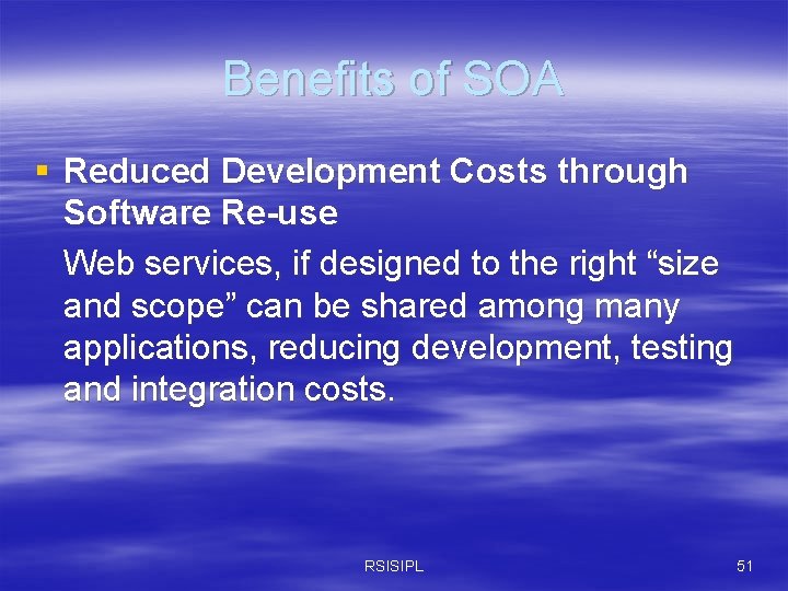 Benefits of SOA § Reduced Development Costs through Software Re-use Web services, if designed