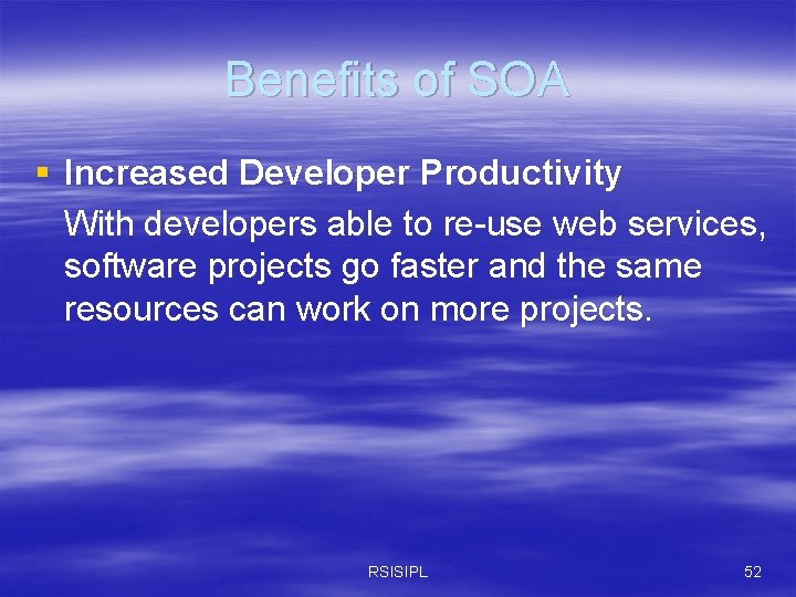 Benefits of SOA § Increased Developer Productivity With developers able to re-use web services,