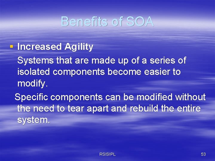 Benefits of SOA § Increased Agility Systems that are made up of a series