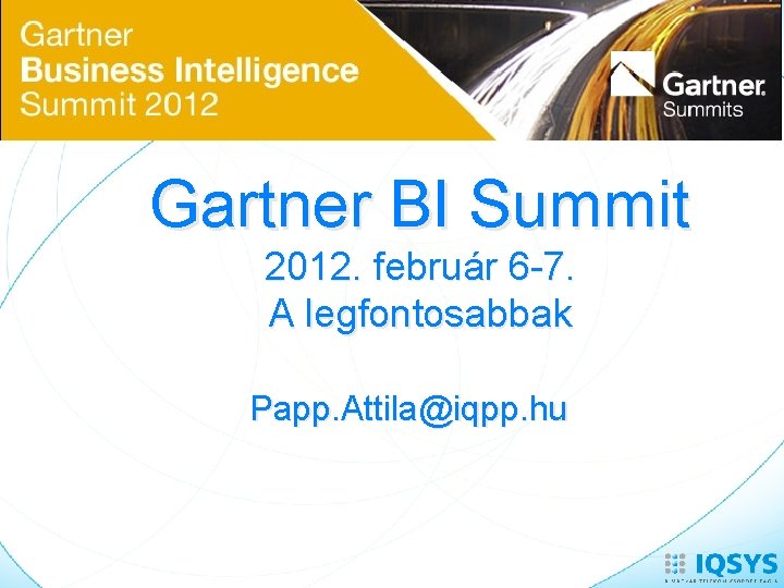 Gartner BI Summit 2012. február 6 -7. A legfontosabbak Papp. Attila@iqpp. hu 