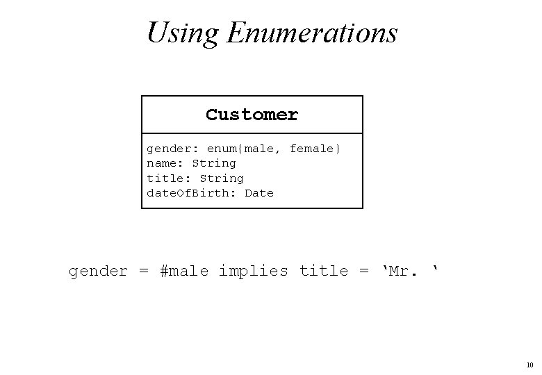 Using Enumerations Customer gender: enum{male, female} name: String title: String date. Of. Birth: Date