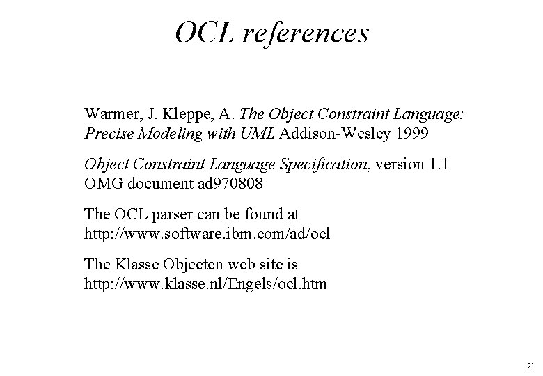 OCL references Warmer, J. Kleppe, A. The Object Constraint Language: Precise Modeling with UML