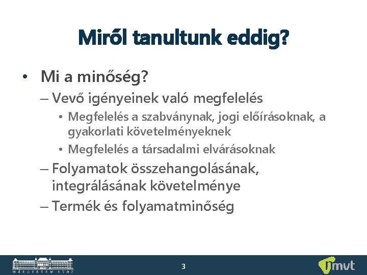 Miről tanultunk eddig? • Mi a minőség? – Vevő igényeinek való megfelelés • Megfelelés