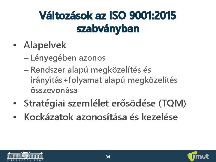 Változások az ISO 9001: 2015 szabványban • Alapelvek – Lényegében azonos – Rendszer alapú